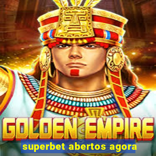 superbet abertos agora